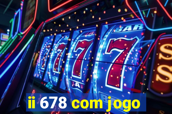 ii 678 com jogo